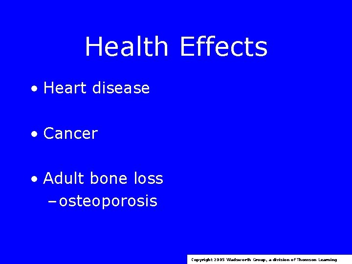 Health Effects • Heart disease • Cancer • Adult bone loss – osteoporosis Copyright