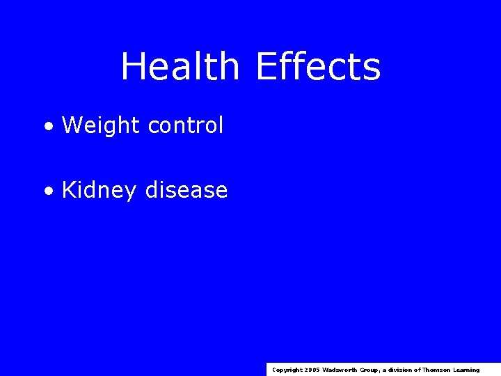 Health Effects • Weight control • Kidney disease Copyright 2005 Wadsworth Group, a division