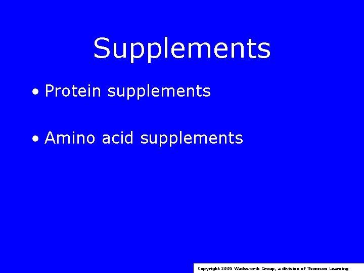 Supplements • Protein supplements • Amino acid supplements Copyright 2005 Wadsworth Group, a division