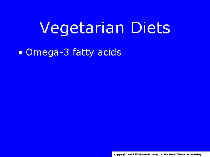 Vegetarian Diets • Omega-3 fatty acids Copyright 2005 Wadsworth Group, a division of Thomson