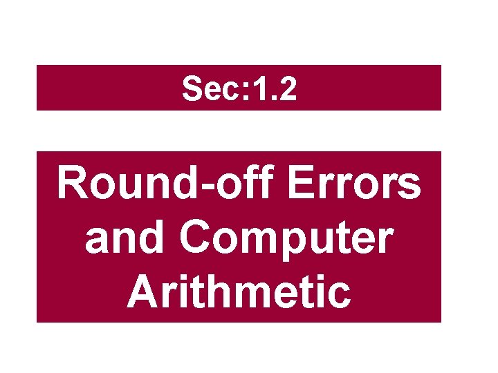 Sec: 1. 2 Round-off Errors and Computer Arithmetic 