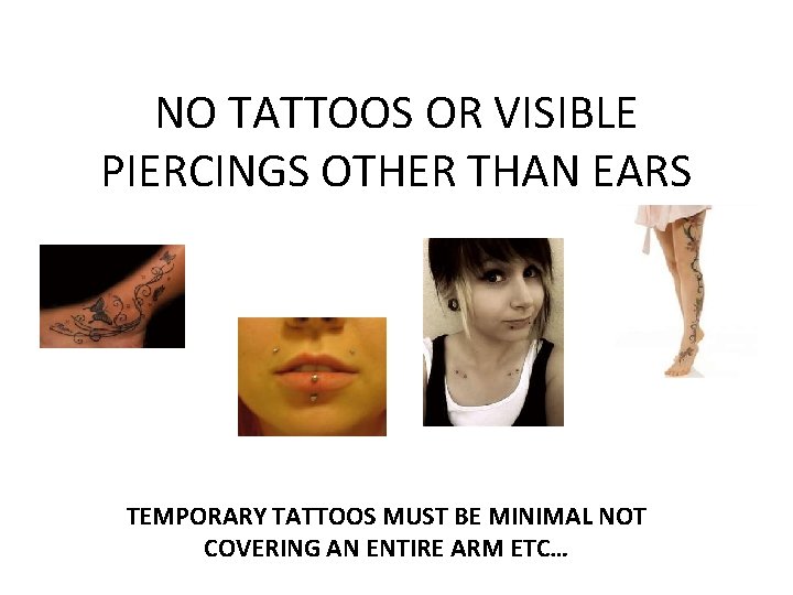 NO TATTOOS OR VISIBLE PIERCINGS OTHER THAN EARS TEMPORARY TATTOOS MUST BE MINIMAL NOT