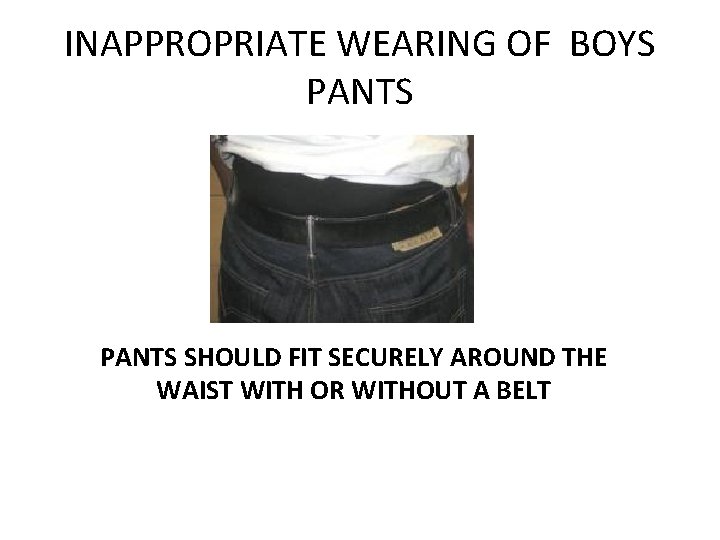 INAPPROPRIATE WEARING OF BOYS PANTS SHOULD FIT SECURELY AROUND THE WAIST WITH OR WITHOUT