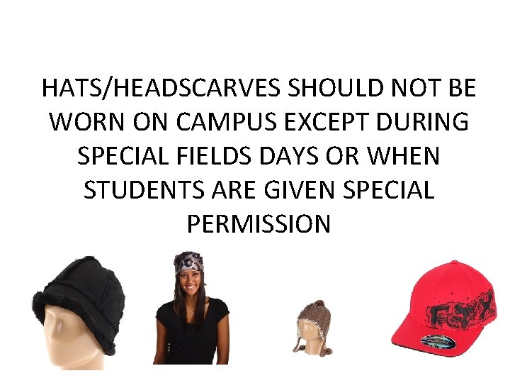 HATS/HEADSCARVES SHOULD NOT BE WORN ON CAMPUS EXCEPT DURING SPECIAL FIELDS DAYS OR WHEN