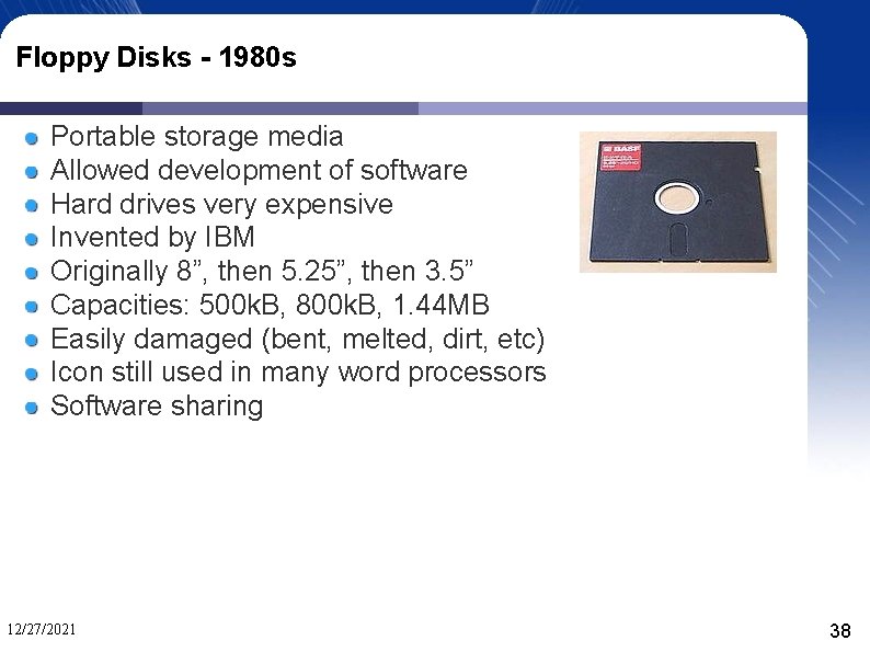 Floppy Disks - 1980 s Portable storage media Allowed development of software Hard drives