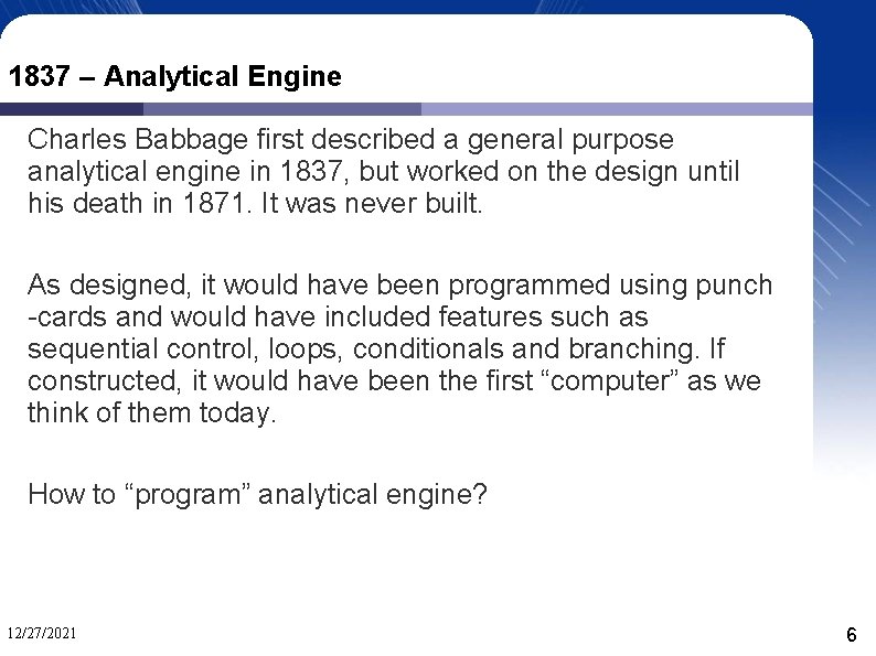 1837 – Analytical Engine Charles Babbage first described a general purpose analytical engine in