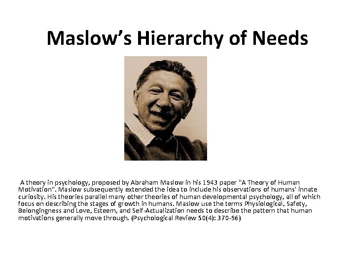 Maslow’s Hierarchy of Needs A theory in psychology, proposed by Abraham Maslow in his