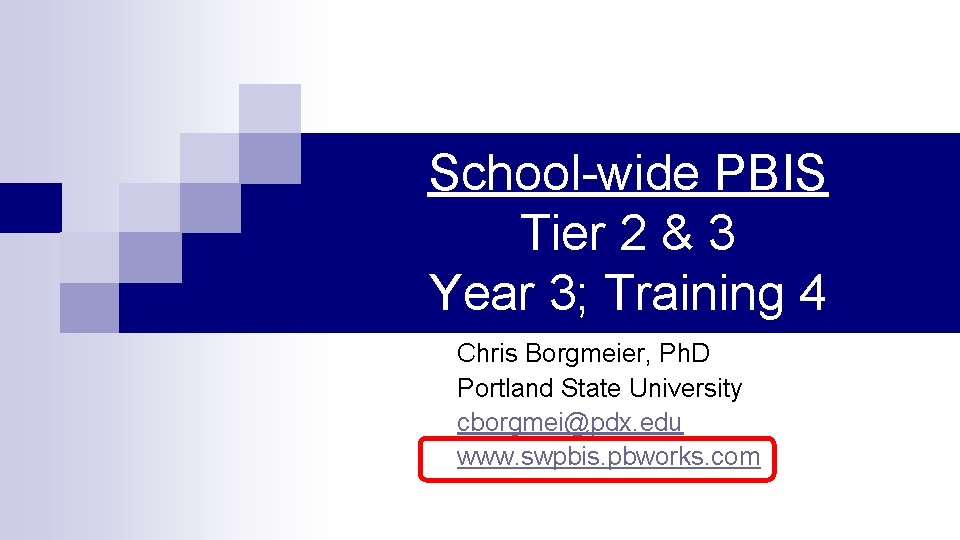 School-wide PBIS Tier 2 & 3 Year 3; Training 4 Chris Borgmeier, Ph. D