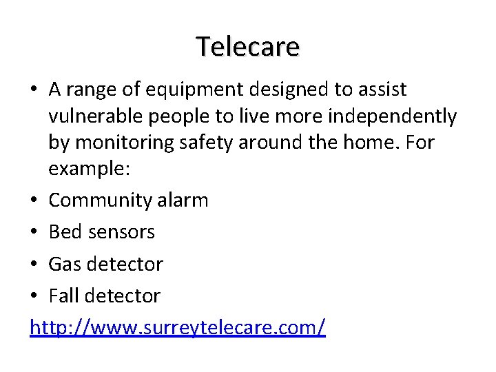 Telecare • A range of equipment designed to assist vulnerable people to live more