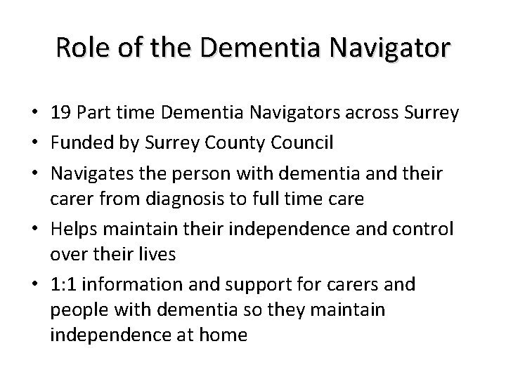 Role of the Dementia Navigator • 19 Part time Dementia Navigators across Surrey •