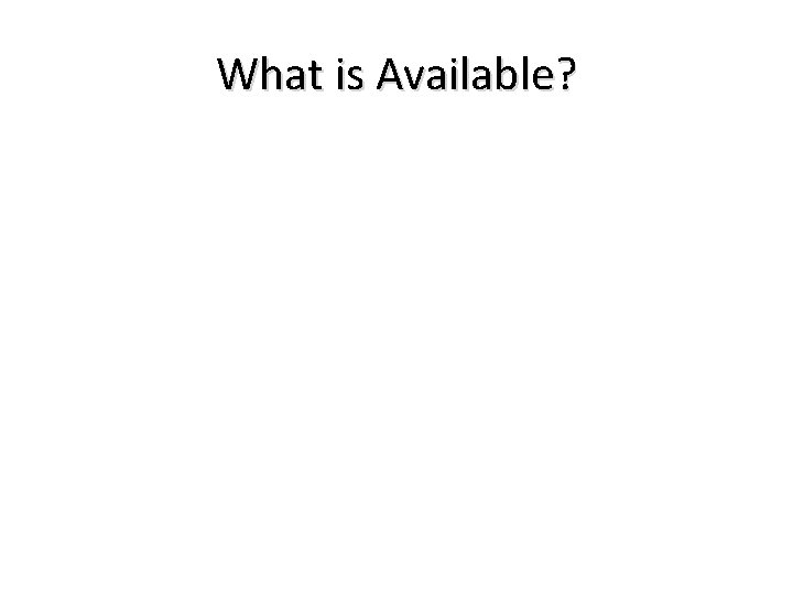 What is Available? 