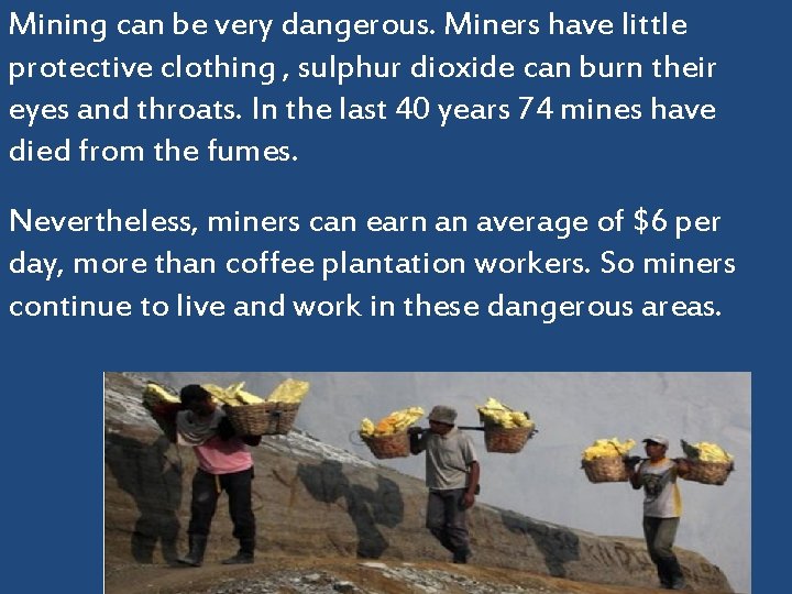 Mining can be very dangerous. Miners have little protective clothing , sulphur dioxide can