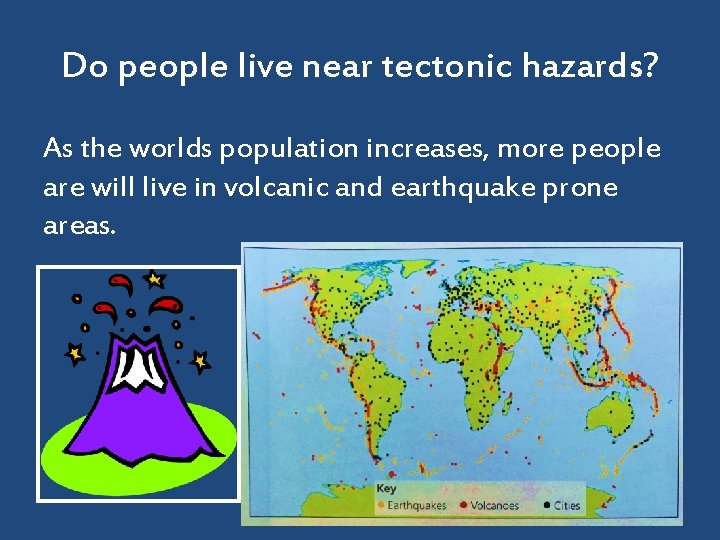Do people live near tectonic hazards? As the worlds population increases, more people are