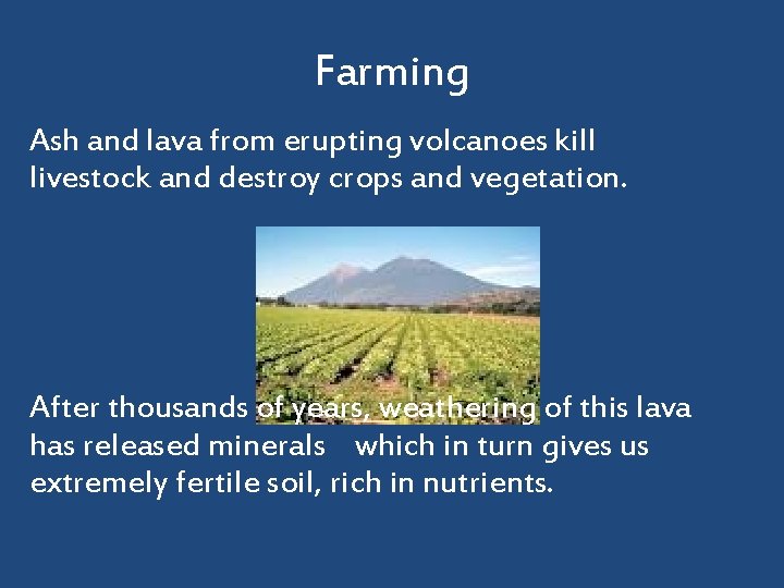 Farming Ash and lava from erupting volcanoes kill livestock and destroy crops and vegetation.