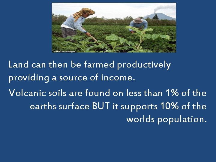 Land can then be farmed productively providing a source of income. Volcanic soils are