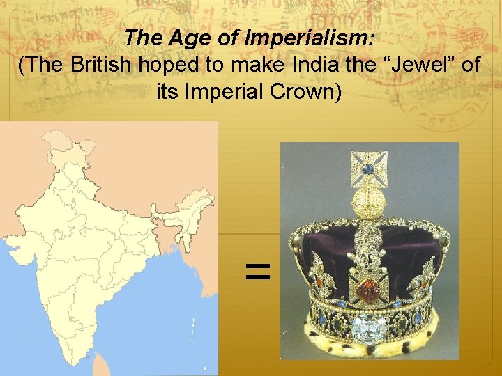 The Age of Imperialism: (The British hoped to make India the “Jewel” of its The Age of Imperialism: (The British hoped to make India the “Jewel” of its