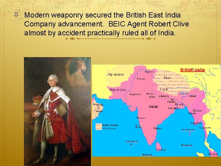 Modern weaponry secured the British East India Company advancement. BEIC Agent Robert Clive Modern weaponry secured the British East India Company advancement. BEIC Agent Robert Clive