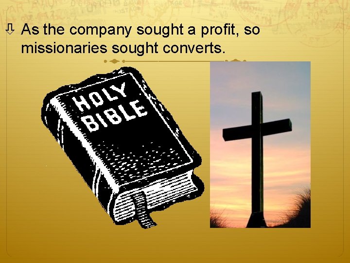 As the company sought a profit, so missionaries sought converts. As the company sought a profit, so missionaries sought converts.