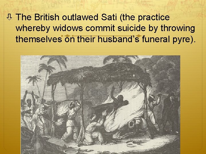 The British outlawed Sati (the practice whereby widows commit suicide by throwing themselves The British outlawed Sati (the practice whereby widows commit suicide by throwing themselves