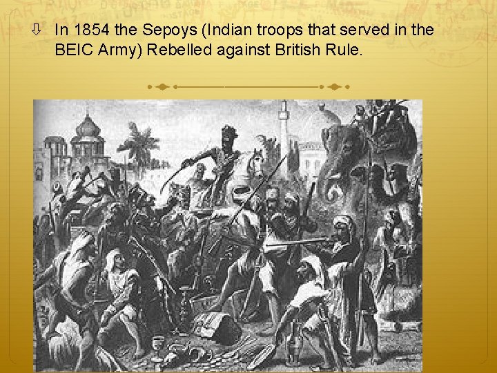 In 1854 the Sepoys (Indian troops that served in the BEIC Army) Rebelled In 1854 the Sepoys (Indian troops that served in the BEIC Army) Rebelled