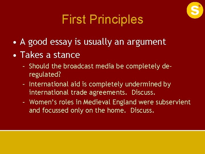 First Principles • A good essay is usually an argument • Takes a stance