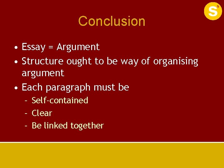 Conclusion • Essay = Argument • Structure ought to be way of organising argument