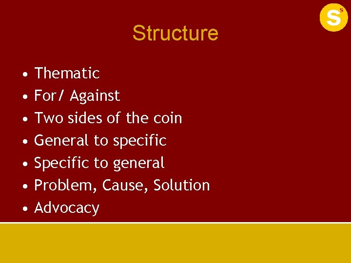 Structure • • Thematic For/ Against Two sides of the coin General to specific