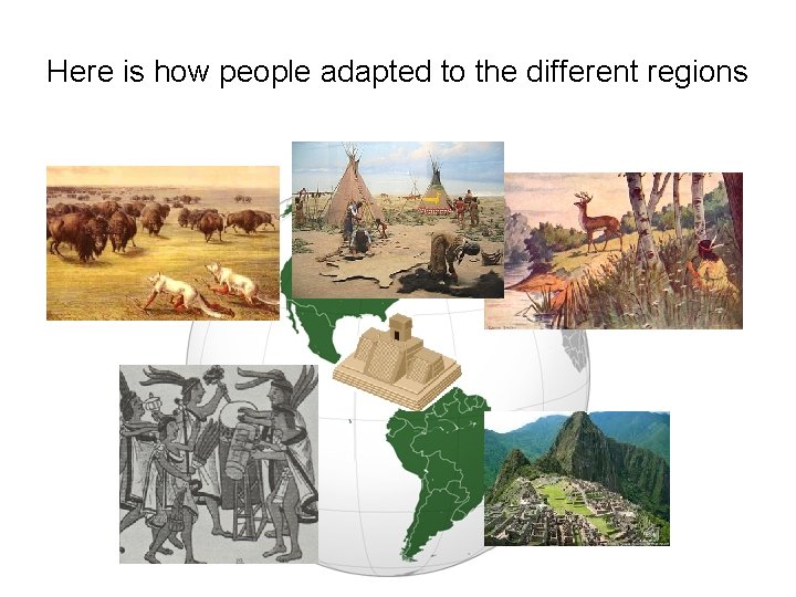 These two continents contain many, many Here is how regions people adapted to geographically