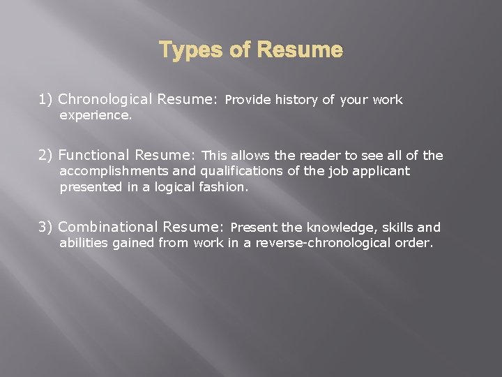 Types of Resume 1) Chronological Resume: Provide history of your work experience. 2) Functional