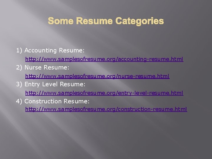 Some Resume Categories 1) Accounting Resume: http: //www. samplesofresume. org/accounting-resume. html 2) Nurse Resume: