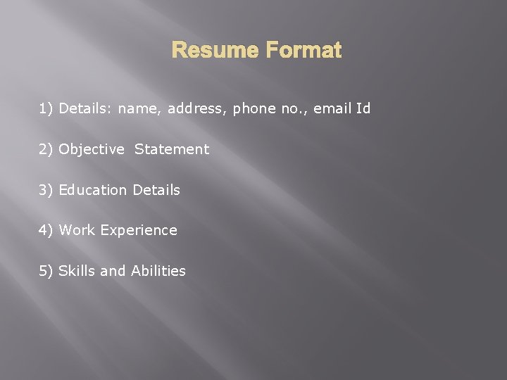 Resume Format 1) Details: name, address, phone no. , email Id 2) Objective Statement