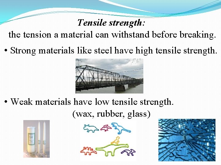 Tensile strength: the tension a material can withstand before breaking. • Strong materials like Tensile strength: the tension a material can withstand before breaking. • Strong materials like