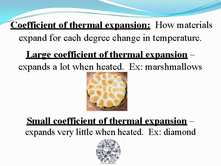 Coefficient of thermal expansion: How materials expand for each degree change in temperature. Large Coefficient of thermal expansion: How materials expand for each degree change in temperature. Large