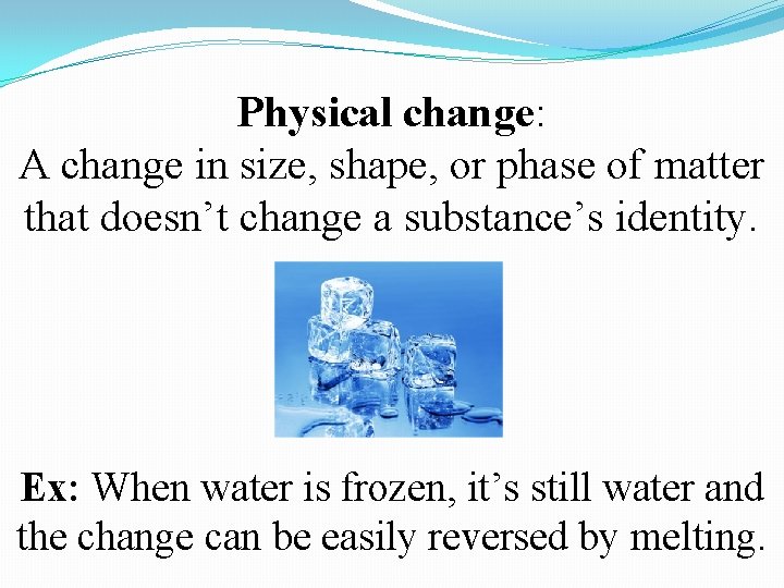 Physical change: A change in size, shape, or phase of matter that doesn’t change Physical change: A change in size, shape, or phase of matter that doesn’t change