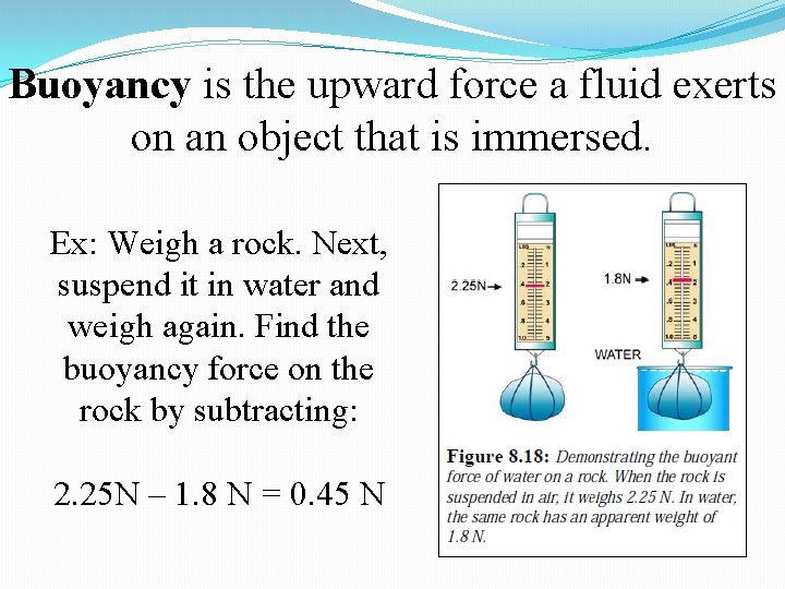 Buoyancy is the upward force a fluid exerts on an object that is immersed. Buoyancy is the upward force a fluid exerts on an object that is immersed.