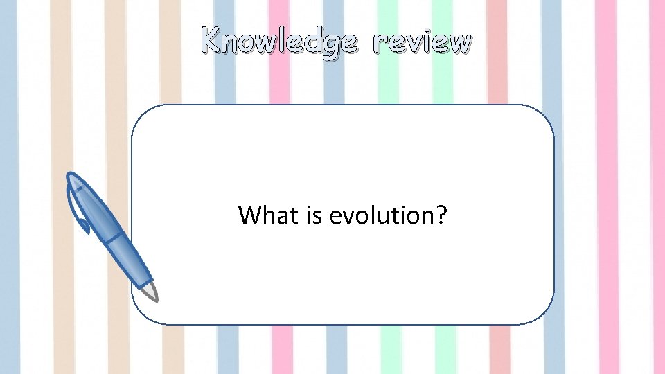 Knowledge review What is evolution? 