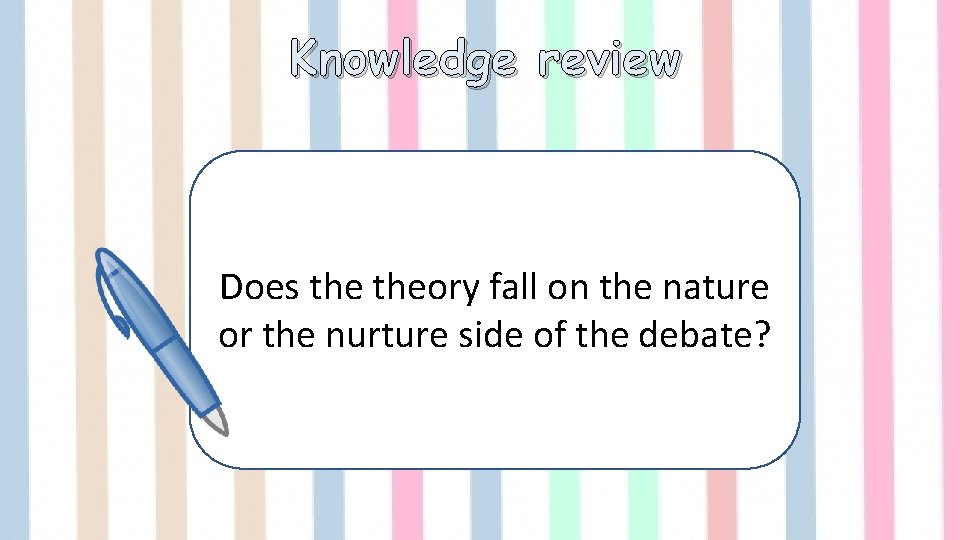 Knowledge review Does theory fall on the nature or the nurture side of the