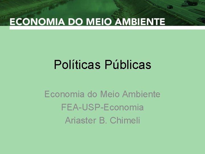 Políticas Públicas Economia do Meio Ambiente FEA-USP-Economia Ariaster B. Chimeli 