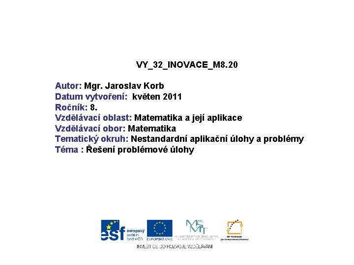 VY_32_INOVACE_M 8. 20 Autor: Mgr. Jaroslav Korb Datum vytvoření: květen 2011 Ročník: 8. Vzdělávací