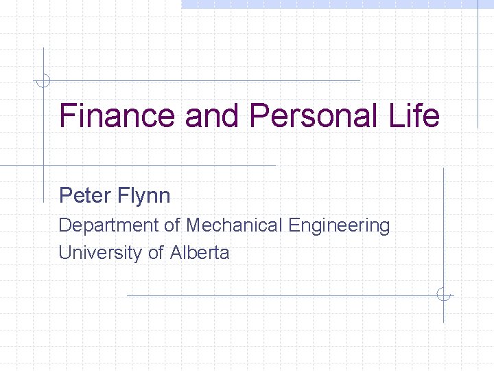 Finance and Personal Life Peter Flynn Department of Mechanical Engineering University of Alberta 
