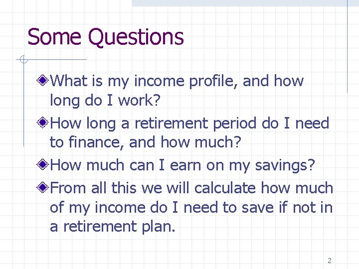 Some Questions What is my income profile, and how long do I work? How