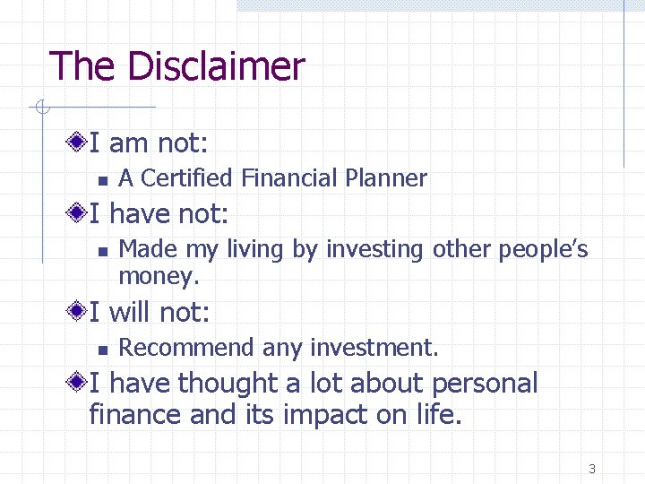 The Disclaimer I am not: n A Certified Financial Planner I have not: n
