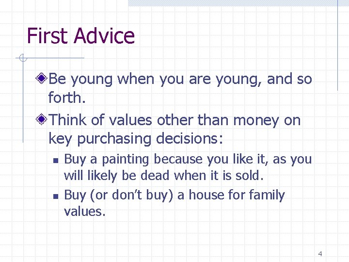 First Advice Be young when you are young, and so forth. Think of values