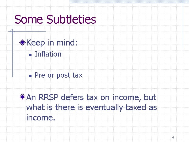 Some Subtleties Keep in mind: n Inflation n Pre or post tax An RRSP