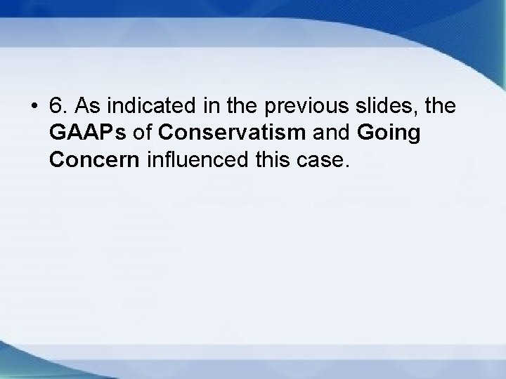  • 6. As indicated in the previous slides, the GAAPs of Conservatism and