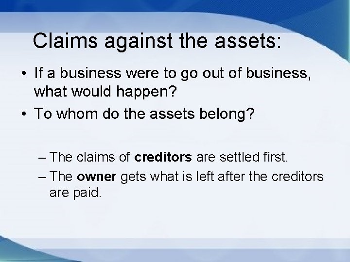 Claims against the assets: • If a business were to go out of business,