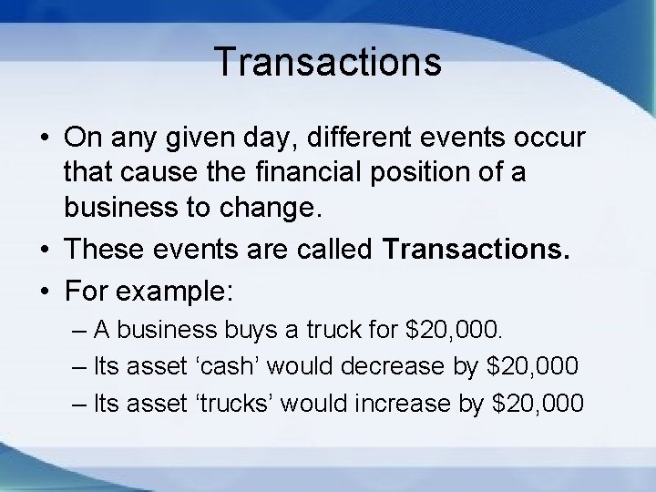 Transactions • On any given day, different events occur that cause the financial position