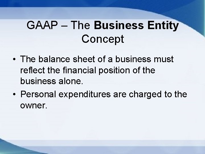 GAAP – The Business Entity Concept • The balance sheet of a business must