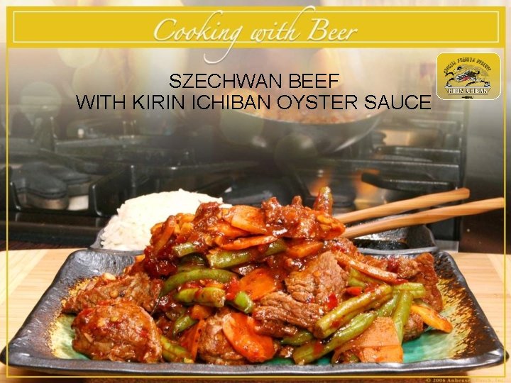 SZECHWAN BEEF WITH KIRIN ICHIBAN OYSTER SAUCE 