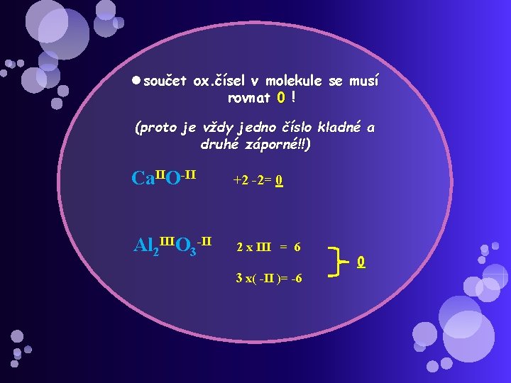  součet ox. čísel v molekule se musí rovnat 0 ! (proto je vždy